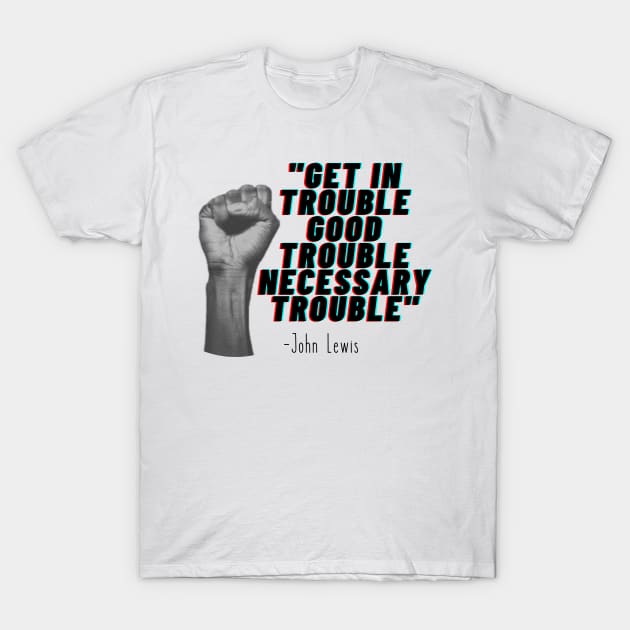 John Lewis - get in good trouble good trouble necessary trouble T-Shirt by François Belchior